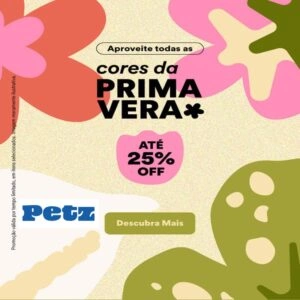 Cores da Primavera - Até 25% Off - Influenciador Petz