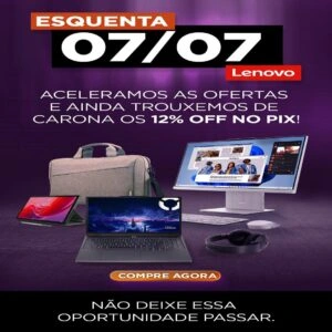 Esquenta Lenovo: Ofertas de 07/07 já chegaram!