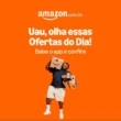 Amazon Uau Olha Essas Ofertas do Dia